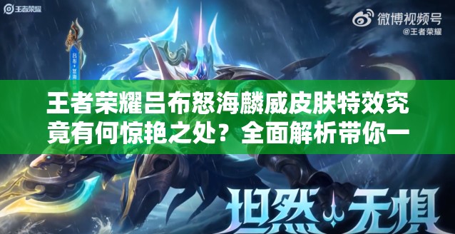 王者榮耀呂布怒海麟威皮膚特效究竟有何驚艷之處？全面解析帶你一探究竟