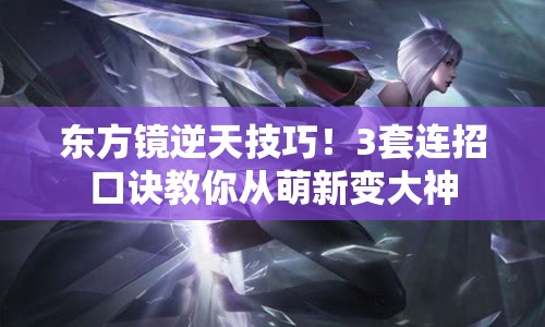 東方鏡逆天技巧！3套連招口訣教你從萌新變大神